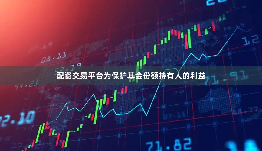 配资交易平台为保护基金份额持有人的利益