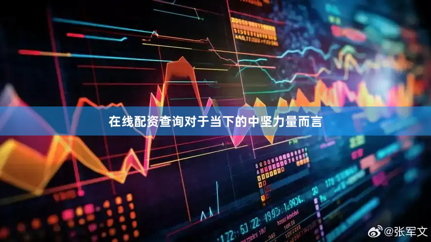 在线配资查询对于当下的中坚力量而言