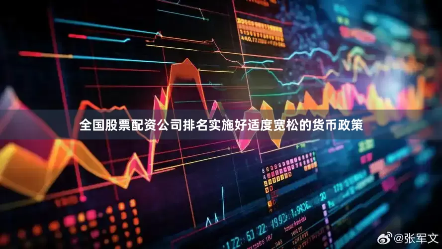 全国股票配资公司排名实施好适度宽松的货币政策